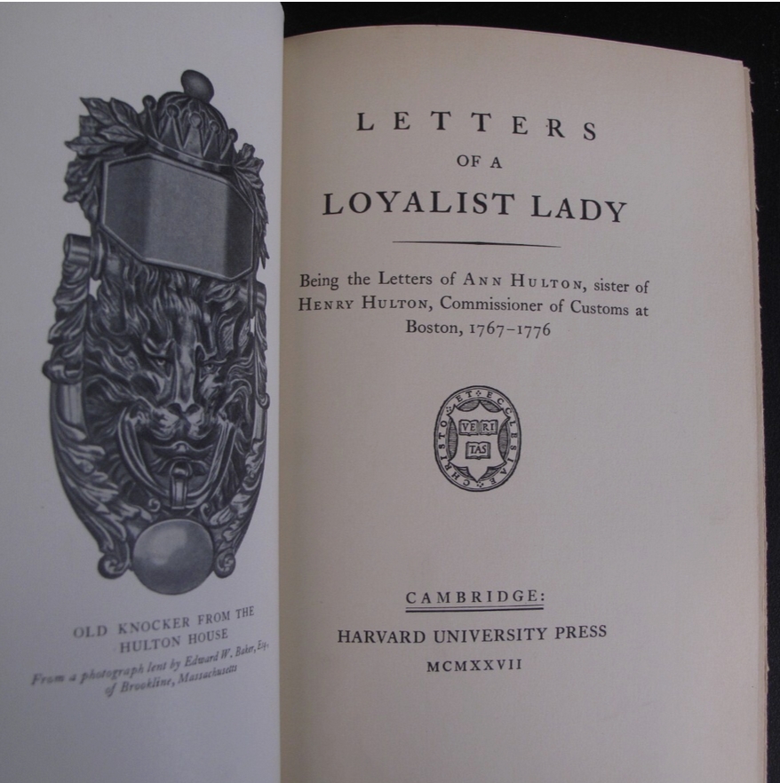 The title page from the 1927 priniting of "Letters of a Loyalist Lady - Being the Letters of Ann Hulton, sister of Henry Hulton, commissioner of Customs at Boston, 1767 - 1776". On the facing page is a drawing of an old door knocker from the Hulton House.